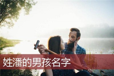 ​姓潘的男孩取名叫什么(姓潘的男孩名字大全免费)