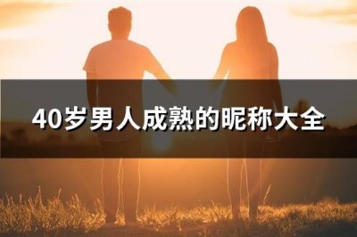 ​40岁男人成熟的昵称大全(共214个)